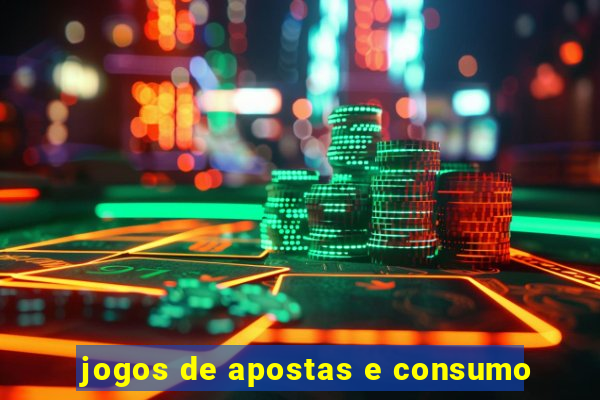 jogos de apostas e consumo